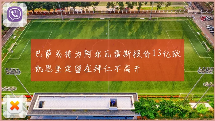 巴萨或将为阿尔瓦雷斯报价13亿欧凯恩坚定留在拜仁不离开