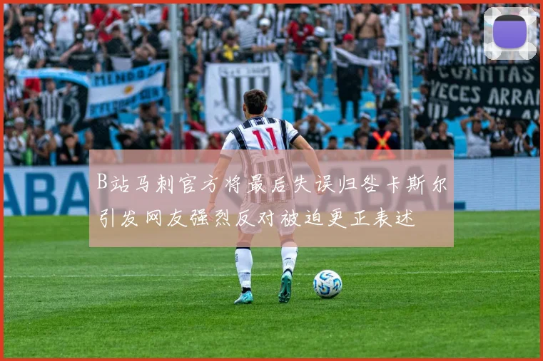 B站马刺官方将最后失误归咎卡斯尔引发网友强烈反对被迫更正表述