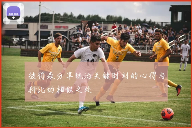 彼得森分享统治关键时刻的心得与科比的相似之处