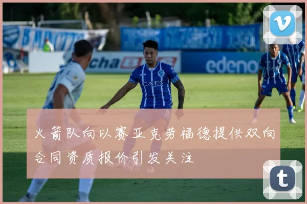 火箭队向以赛亚克劳福德提供双向合同资质报价引发关注